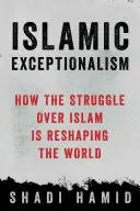 Islamska wyjątkowość: jak walka o islam zmienia świat - Islamic Exceptionalism: How the Struggle Over Islam Is Reshaping the World