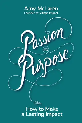 Passion to Purpose: A Seven-Step Journey to Shed Self-Doubt, Find Inspiration, and Change Your Life (and the World) for the Better (Od pasji do celu: Siedmioetapowa podróż do pozbycia się wątpliwości, znalezienia inspiracji i zmiany życia (i świata) na lepsze) - Passion to Purpose: A Seven-Step Journey to Shed Self-Doubt, Find Inspiration, and Change Your Life (and the World) for the Better