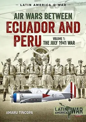Wojny powietrzne między Ekwadorem a Peru, tom 1: Wojna w lipcu 1941 r. - Air Wars Between Ecuador and Peru, Volume 1: The July 1941 War