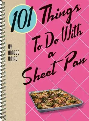 101 rzeczy do zrobienia z blachą do pieczenia - 101 Things to Do with a Sheet Pan