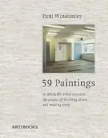 Paul Winstanley: 59 obrazów: W którym artysta rozważa proces myślenia i tworzenia pracy - Paul Winstanley: 59 Paintings: In Which the Artist Considers the Process of Thinking about and Making Work