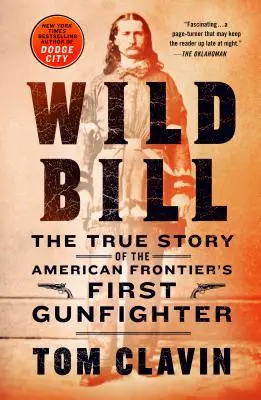 Dziki Bill: Prawdziwa historia pierwszego rewolwerowca na amerykańskiej granicy - Wild Bill: The True Story of the American Frontier's First Gunfighter