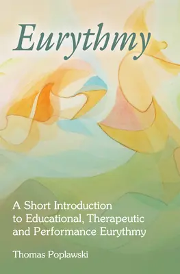 Eurythmy: Krótkie wprowadzenie do eurythmii edukacyjnej, terapeutycznej i performatywnej - Eurythmy: A Short Introduction to Educational, Therapeutic and Performance Eurythmy