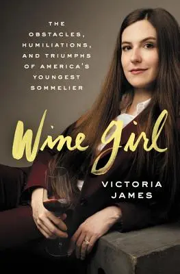 Wine Girl: Próby i zwycięstwa najmłodszego sommeliera w Ameryce - Wine Girl: The Trials and Triumphs of America's Youngest Sommelier