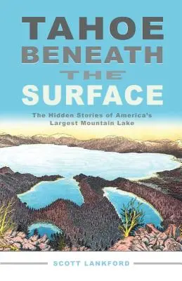 Tahoe pod powierzchnią: Ukryte historie największego górskiego jeziora w Ameryce - Tahoe Beneath the Surface: The Hidden Stories of America's Largest Mountain Lake