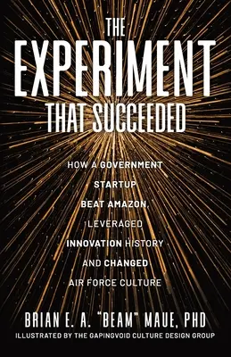 Eksperyment, który się powiódł: jak rządowy startup pokonał Amazon, wykorzystał historię innowacji i zmienił kulturę sił powietrznych - The Experiment That Succeeded How a Government Startup Beat Amazon, Leveraged Innovation History and Changed Air Force Culture