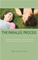 Proces równoległy: Wzrastanie wraz z nastolatkiem lub młodym dorosłym dzieckiem w trakcie leczenia - The Parallel Process: Growing Alongside Your Adolescent or Young Adult Child in Treatment