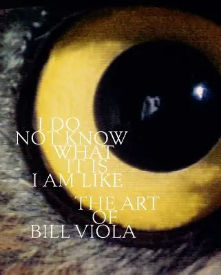 Nie wiem, jaki jestem: Sztuka Billa Violi - I Do Not Know What It Is I Am Like: The Art of Bill Viola