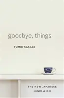 Żegnajcie, rzeczy: Nowy japoński minimalizm - Goodbye, Things: The New Japanese Minimalism