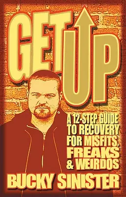 Wstań: Przewodnik po 12 krokach do wyzdrowienia dla odmieńców, dziwaków i dziwaków - Get Up: A 12-Step Guide to Recovery for Misfits, Freaks, and Weirdos