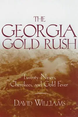 Gorączka złota w Georgii: dwudziestu górników, Czirokezi i gorączka złota - The Georgia Gold Rush: Twenty-Niners, Cherokees, and Gold Fever