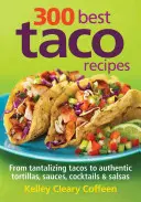 300 najlepszych przepisów na taco: Od kuszących tacos po autentyczne tortille, sosy, koktajle i salsy - 300 Best Taco Recipes: From Tantalizing Tacos to Authentic Tortillas, Sauces, Cocktails and Salsas