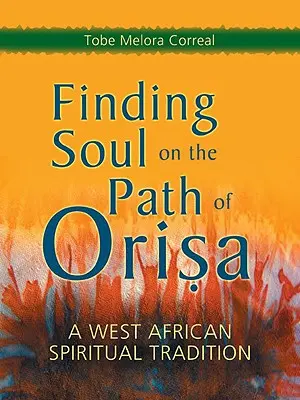 Odnaleźć duszę na ścieżce Orisy: zachodnioafrykańska tradycja duchowa - Finding Soul on the Path of Orisa: A West African Spiritual Tradition