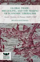 Globalny handel, przemyt i kształtowanie się liberalizmu gospodarczego: Azjatyckie tekstylia we Francji w latach 1680-1760 - Global Trade, Smuggling, and the Making of Economic Liberalism: Asian Textiles in France 1680-1760