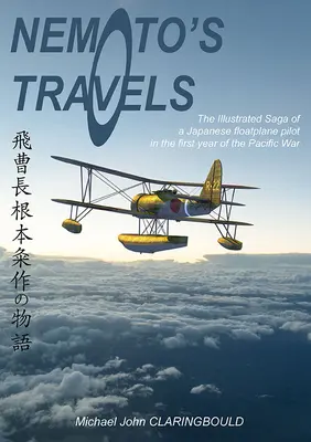 Nemoto's Travels: Ilustrowana saga japońskiego pilota samolotów pływających w pierwszym roku wojny na Pacyfiku - Nemoto's Travels: The Illustrated Saga of a Japanese Floatplane Pilot in the First Year of the Pacific War