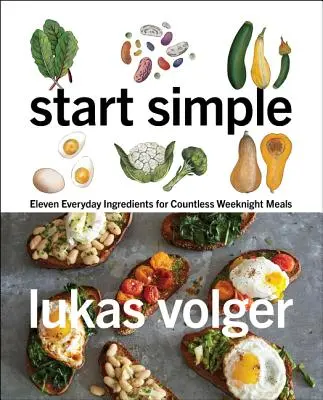 Zacznij prosto: Jedenaście codziennych składników na niezliczone weekendowe posiłki - Start Simple: Eleven Everyday Ingredients for Countless Weeknight Meals