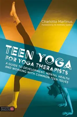 Teen Yoga for Yoga Therapists: Przewodnik po rozwoju, zdrowiu psychicznym i pracy z typowymi problemami nastolatków - Teen Yoga for Yoga Therapists: A Guide to Development, Mental Health and Working with Common Teen Issues