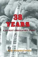 38 lat: Historia strażaka z Detroit: Historia strażaka z Detroit - 38 Years: A Detroit Firefighter's Story: A Detroit Firefighter's Story