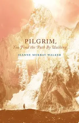 Pilgrim, You Find the Path by Walking: Wiersze - Pilgrim, You Find the Path by Walking: Poems