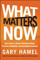 What Matters Now: Jak zwyciężać w świecie nieustannych zmian, zaciekłej konkurencji i niepowstrzymanych innowacji - What Matters Now: How to Win in a World of Relentless Change, Ferocious Competition, and Unstoppable Innovation