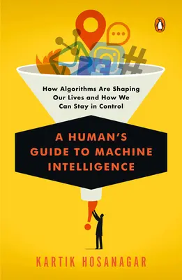 Przewodnik człowieka po inteligencji maszyn: Jak algorytmy kształtują nasze życie i jak możemy zachować nad nim kontrolę - A Human's Guide to Machine Intelligence: How Algorithms Are Shaping Our Lives and How We Can Stay in Control