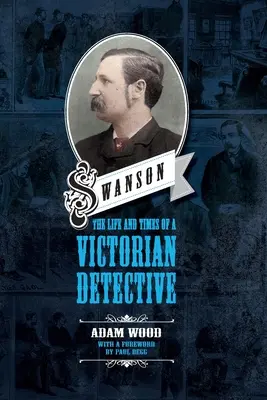 Swanson: Życie i czasy wiktoriańskiego detektywa - Swanson: The Life and Times of a Victorian Detective