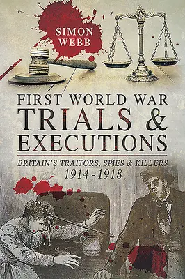 Procesy i egzekucje pierwszej wojny światowej: Brytyjscy zdrajcy, szpiedzy i zabójcy, 1914-1918 - First World War Trials and Executions: Britain's Traitors, Spies and Killers, 1914-1918