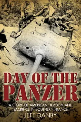 The Day of the Panzer: Historia amerykańskiego bohaterstwa i poświęcenia w południowej Francji - The Day of the Panzer: A Story of American Heroism and Sacrifice in Southern France