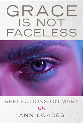 Łaska nie jest bez twarzy: Refleksje na temat Maryi - Grace Is Not Faceless: Reflections on Mary