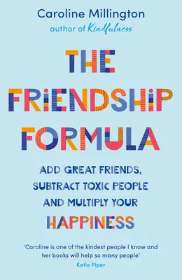 Formuła przyjaźni: Dodaj wspaniałych przyjaciół, odejmij toksycznych ludzi i pomnóż swoje szczęście - The Friendship Formula: Add Great Friends, Subtract Toxic People and Multiply Your Happiness