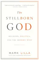 Martwy Bóg: Religia, polityka i współczesny Zachód - The Stillborn God: Religion, Politics, and the Modern West