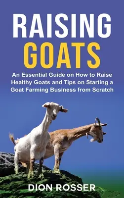 Hodowla kóz: Niezbędny przewodnik po tym, jak hodować zdrowe kozy i wskazówki dotyczące rozpoczynania hodowli kóz od podstaw - Raising Goats: An Essential Guide on How to Raise Healthy Goats and Tips on Starting a Goat Farming Business from Scratch