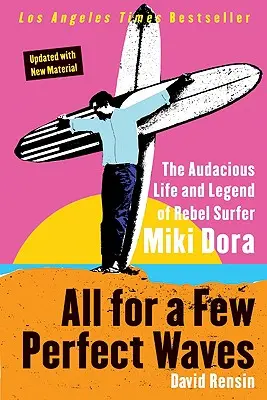 Wszystko za kilka doskonałych fal: Zuchwałe życie i legenda buntowniczej surferki Miki Dory - All for a Few Perfect Waves: The Audacious Life and Legend of Rebel Surfer Miki Dora