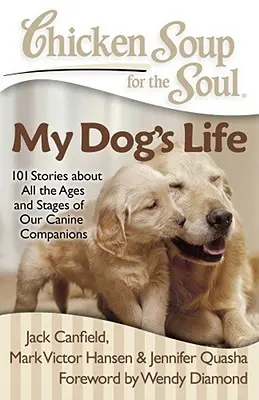 Chicken Soup for the Soul: My Dog's Life: 101 opowieści o wieku i etapach życia naszych psich towarzyszy - Chicken Soup for the Soul: My Dog's Life: 101 Stories about All the Ages and Stages of Our Canine Companions