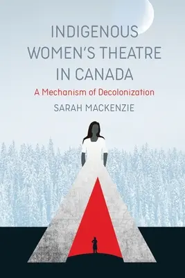 Teatr rdzennych kobiet w Kanadzie: Mechanizm dekolonizacji - Indigenous Women's Theatre in Canada: A Mechanism of Decolonization