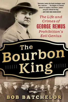 The Bourbon King: Życie i zbrodnie George'a Remusa, geniusza zła prohibicji - The Bourbon King: The Life and Crimes of George Remus, Prohibition's Evil Genius