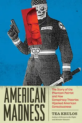 Amerykańskie szaleństwo: Historia fantomowego patrioty i jak teorie spiskowe zawładnęły amerykańską świadomością - American Madness: The Story of the Phantom Patriot and How Conspiracy Theories Hijacked American Consciousness