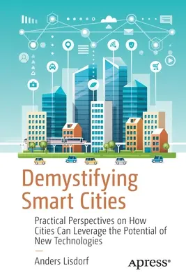 Demistyfikacja inteligentnych miast: Praktyczne spojrzenie na to, jak miasta mogą wykorzystać potencjał nowych technologii - Demystifying Smart Cities: Practical Perspectives on How Cities Can Leverage the Potential of New Technologies