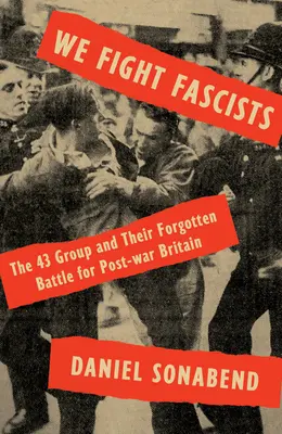 Walczymy z faszystami: Grupa 43 i ich zapomniana bitwa o powojenną Wielką Brytanię - We Fight Fascists: The 43 Group and Their Forgotten Battle for Post War Britain