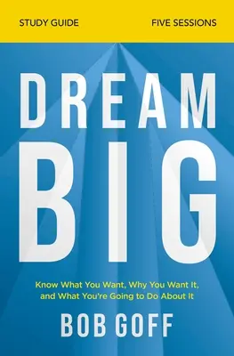 Dream Big Study Guide: Dowiedz się, czego chcesz, dlaczego tego chcesz i co zamierzasz z tym zrobić - Dream Big Study Guide: Know What You Want, Why You Want It, and What You're Going to Do about It