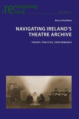 Nawigacja po irlandzkim archiwum teatralnym: teoria, praktyka, spektakl - Navigating Ireland's Theatre Archive; Theory, Practice, Performance