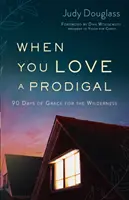 Kiedy kochasz marnotrawnego: 90 dni łaski na pustyni - When You Love a Prodigal: 90 Days of Grace for the Wilderness