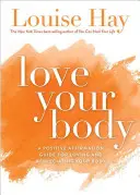 Pokochaj swoje ciało: Przewodnik po pozytywnych afirmacjach, jak kochać i doceniać swoje ciało - Love Your Body: A Positive Affirmation Guide for Loving and Appreciating Your Body