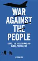 Wojna przeciwko ludziom: Izrael, Palestyńczycy i globalna pacyfikacja - War Against the People: Israel, the Palestinians and Global Pacification