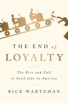 Koniec lojalności: Powstanie i upadek dobrych miejsc pracy w Ameryce - The End of Loyalty: The Rise and Fall of Good Jobs in America