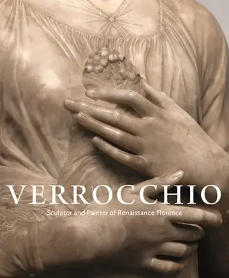 Verrocchio: rzeźbiarz i malarz renesansowej Florencji - Verrocchio: Sculptor and Painter of Renaissance Florence