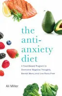 Dieta przeciwlękowa: Program całego ciała, aby zatrzymać gonitwę myśli, pozbyć się zmartwień i żyć bez paniki - The Anti-Anxiety Diet: A Whole Body Program to Stop Racing Thoughts, Banish Worry and Live Panic-Free