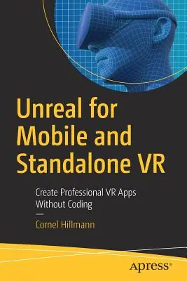 Unreal for Mobile and Standalone VR: Tworzenie profesjonalnych aplikacji VR bez kodowania - Unreal for Mobile and Standalone VR: Create Professional VR Apps Without Coding