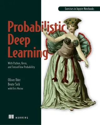 Probabilistyczne uczenie głębokie: Prawdopodobieństwo w Pythonie, Keras i Tensorflow - Probabilistic Deep Learning: With Python, Keras and Tensorflow Probability