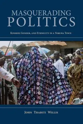 Polityka maskarady: Pokrewieństwo, płeć i pochodzenie etniczne w mieście Joruba - Masquerading Politics: Kinship, Gender, and Ethnicity in a Yoruba Town